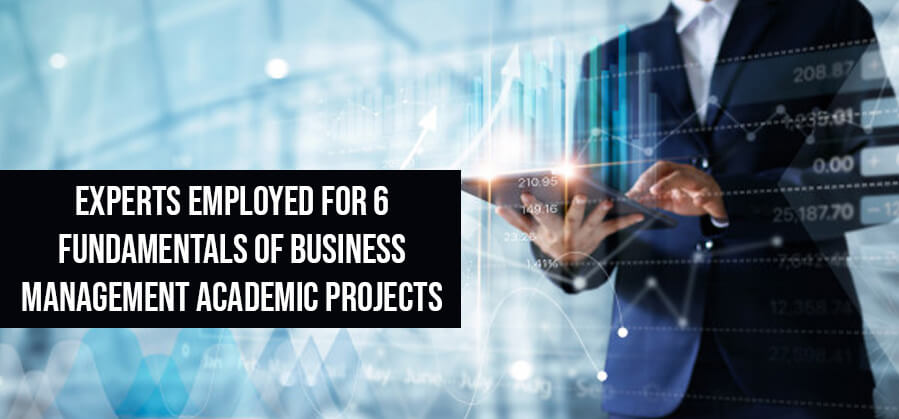 Experts Employed For 6 Fundamentals of Business Management Academic Projects